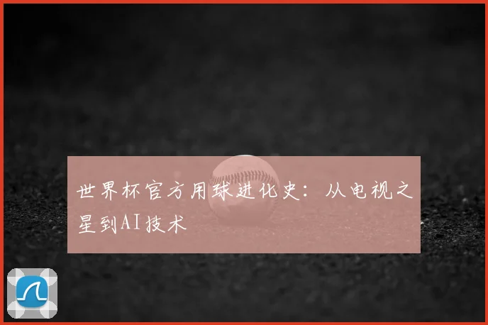世界杯官方用球进化史:从电视之星到AI技术